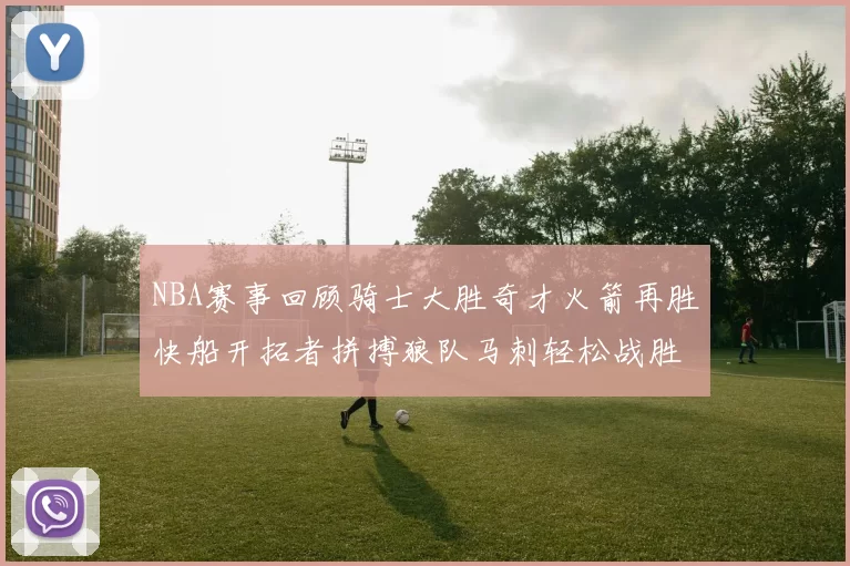 NBA赛事回顾骑士大胜奇才火箭再胜快船开拓者拼搏狼队马刺轻松战胜勇士