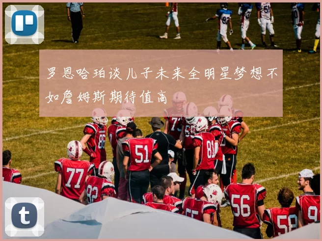 罗恩哈珀谈儿子未来全明星梦想不如詹姆斯期待值高